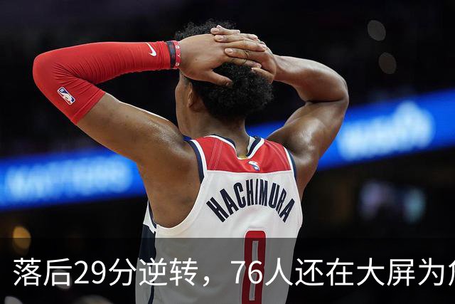 落后29分逆转，76人还在大屏为詹姆斯12岁女儿庆生